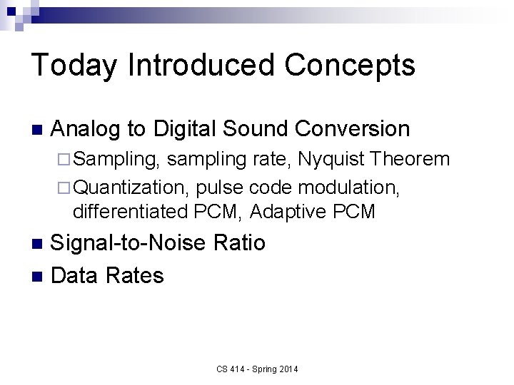 Today Introduced Concepts n Analog to Digital Sound Conversion ¨ Sampling, sampling rate, Nyquist