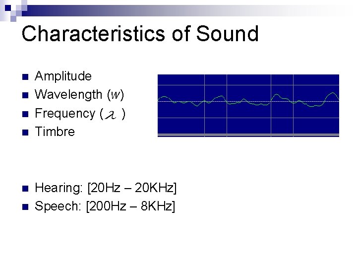 Characteristics of Sound n n n Amplitude Wavelength (w) Frequency ( ) Timbre Hearing: