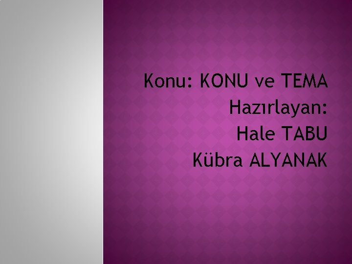 Konu: KONU ve TEMA Hazırlayan: Hale TABU Kübra ALYANAK 