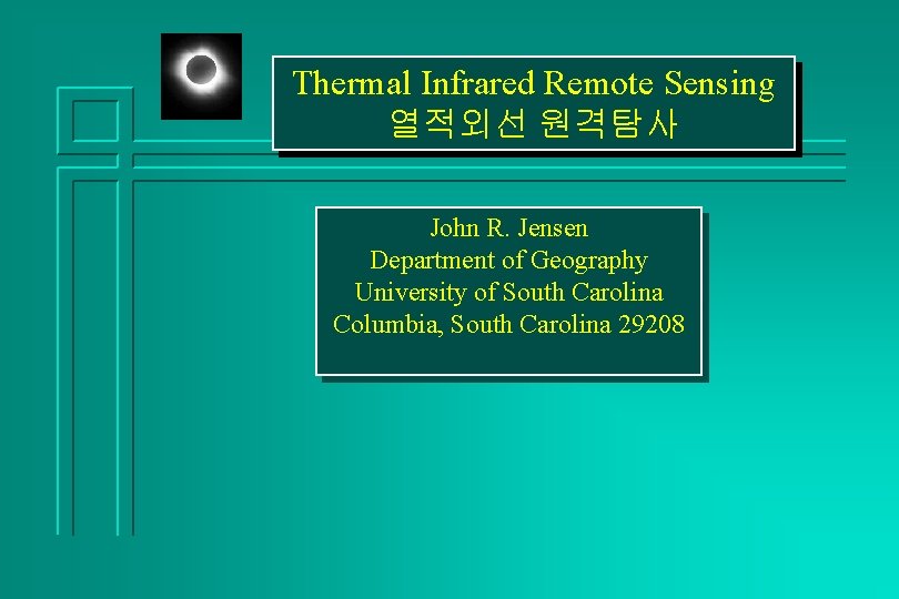 Thermal Infrared Remote Sensing 열적외선 원격탐사 John R. Jensen Department of Geography University of