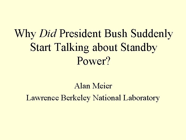 Why Did President Bush Suddenly Start Talking about Standby Power? Alan Meier Lawrence Berkeley