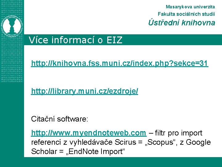 Masarykova univerzita Fakulta sociálních studií Ústřední knihovna Více informací o EIZ http: //knihovna. fss.