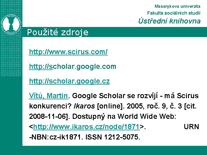 Masarykova univerzita Fakulta sociálních studií Ústřední knihovna Použité zdroje http: //www. scirus. com/ http: