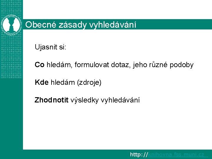 Obecné zásady vyhledávání Ujasnit si: Co hledám, formulovat dotaz, jeho různé podoby Kde hledám