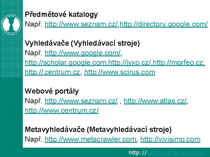 Předmětové katalogy Např. http: //www. seznam. cz/, http: //directory. google. com/ Vyhledávače (Vyhledávací stroje)