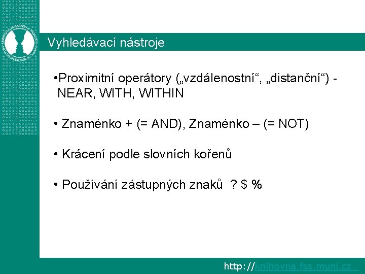 Vyhledávací nástroje • Proximitní operátory („vzdálenostní“, „distanční“) NEAR, WITHIN • Znaménko + (= AND),