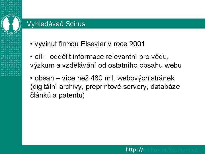 Vyhledávač Scirus • vyvinut firmou Elsevier v roce 2001 • cíl – oddělit informace