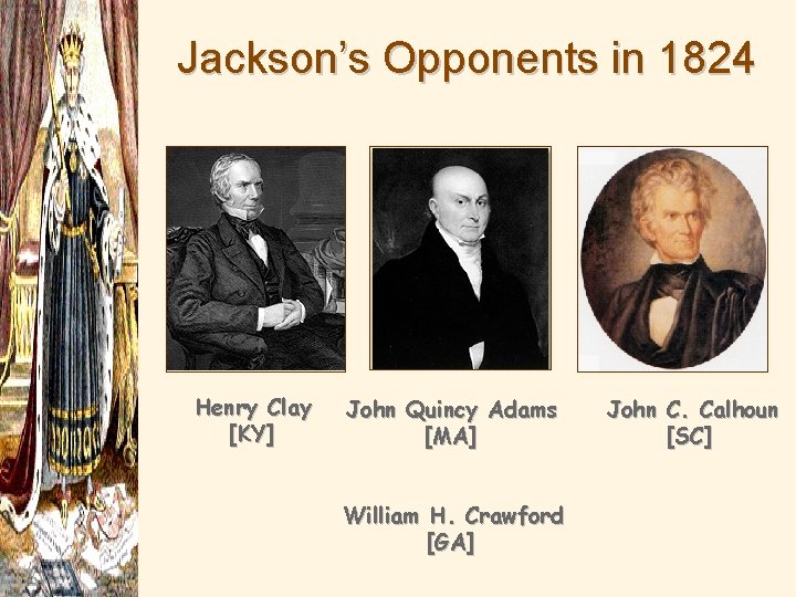 Jackson’s Opponents in 1824 Henry Clay [KY] John Quincy Adams [MA] William H. Crawford