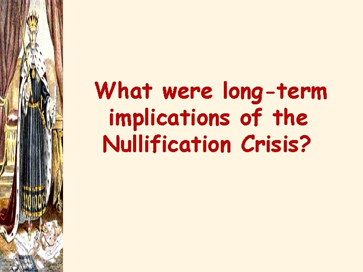 What were long-term implications of the Nullification Crisis? 