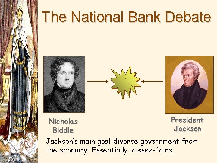 The National Bank Debate Nicholas Biddle President Jackson’s main goal-divorce government from the economy.