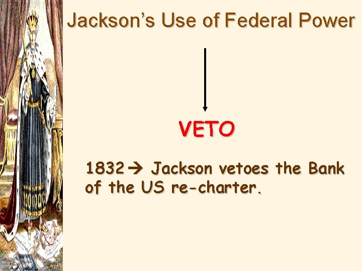 Jackson’s Use of Federal Power VETO 1832 Jackson vetoes the Bank of the US