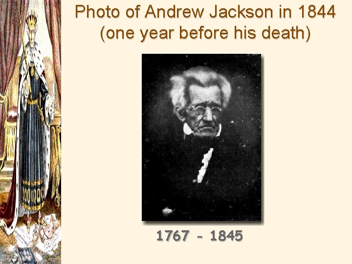 Photo of Andrew Jackson in 1844 (one year before his death) 1767 - 1845