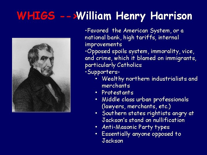 WHIGS -->William Henry Harrison • Favored the American System, or a national bank, high