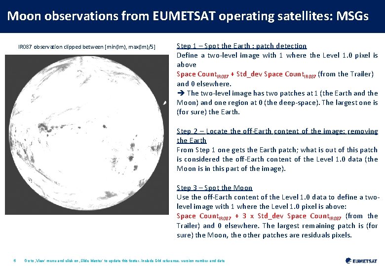 Moon observations from EUMETSAT operating satellites: MSGs IR 087 observation clipped between [min(Im), max(Im)/5]