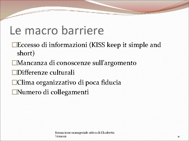 Le macro barriere �Eccesso di informazioni (KISS keep it simple and short) �Mancanza di