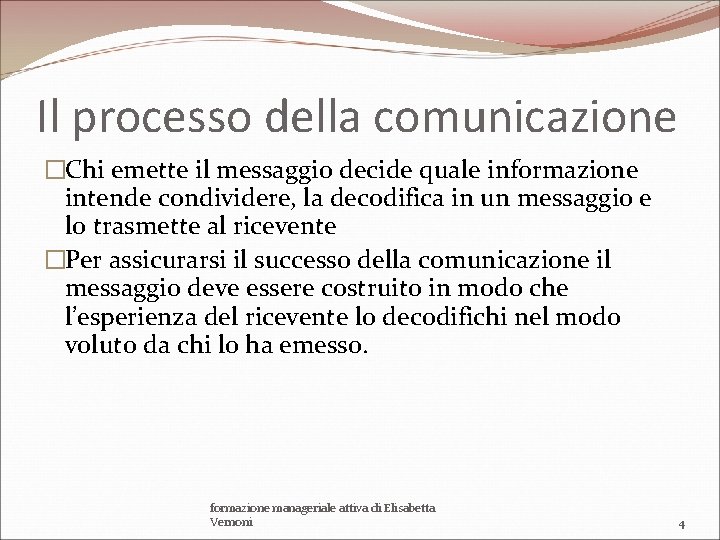 Il processo della comunicazione �Chi emette il messaggio decide quale informazione intende condividere, la