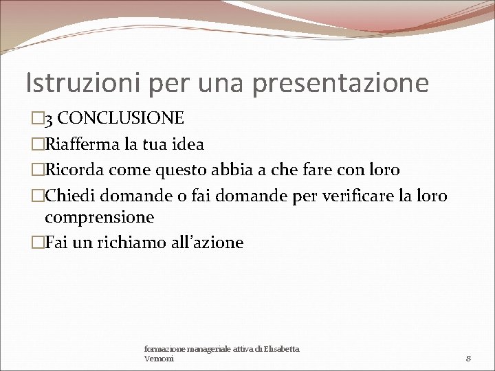 Istruzioni per una presentazione � 3 CONCLUSIONE �Riafferma la tua idea �Ricorda come questo