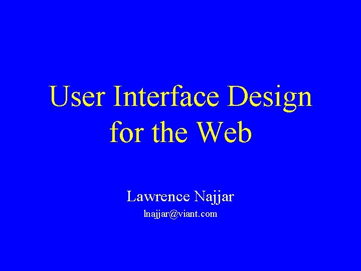 User Interface Design for the Web Lawrence Najjar lnajjar@viant. com 