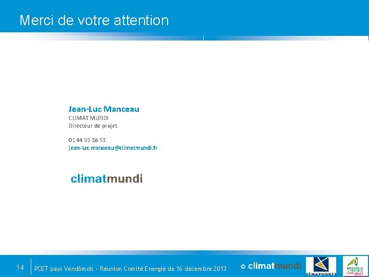 Merci de votre attention Jean-Luc Manceau CLIMAT MUNDI Directeur de projet 01 44 55