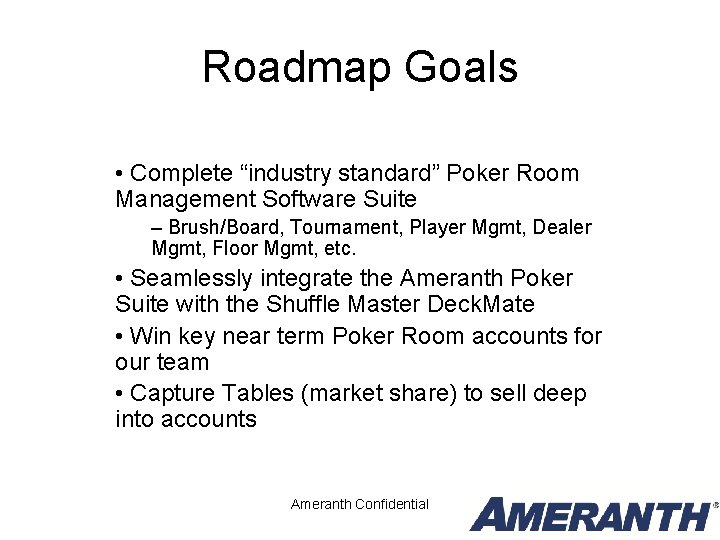 Roadmap Goals • Complete “industry standard” Poker Room Management Software Suite – Brush/Board, Tournament, Roadmap Goals • Complete “industry standard” Poker Room Management Software Suite – Brush/Board, Tournament,