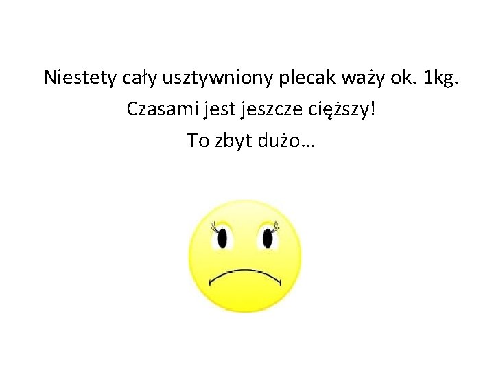 Niestety cały usztywniony plecak waży ok. 1 kg. Czasami jest jeszcze cięższy! To zbyt