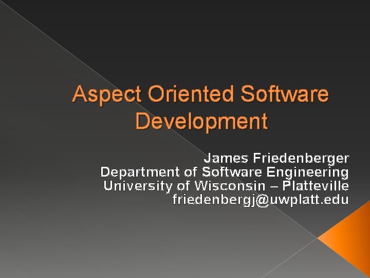 Aspect Oriented Software Development James Friedenberger Department of Software Engineering University of Wisconsin –
