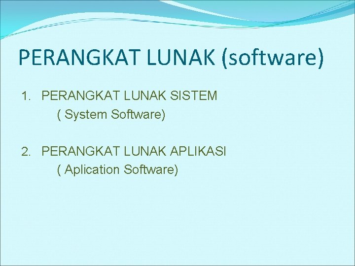 PERANGKAT LUNAK (software) 1. PERANGKAT LUNAK SISTEM ( System Software) 2. PERANGKAT LUNAK APLIKASI