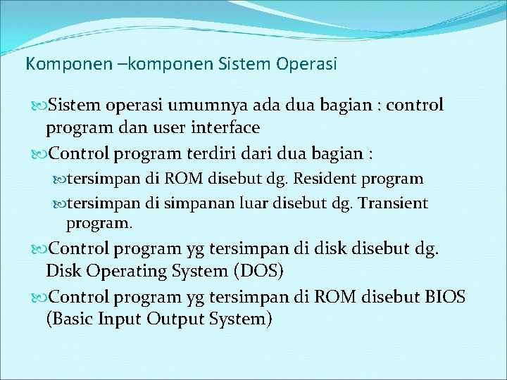 Komponen –komponen Sistem Operasi Sistem operasi umumnya ada dua bagian : control program dan