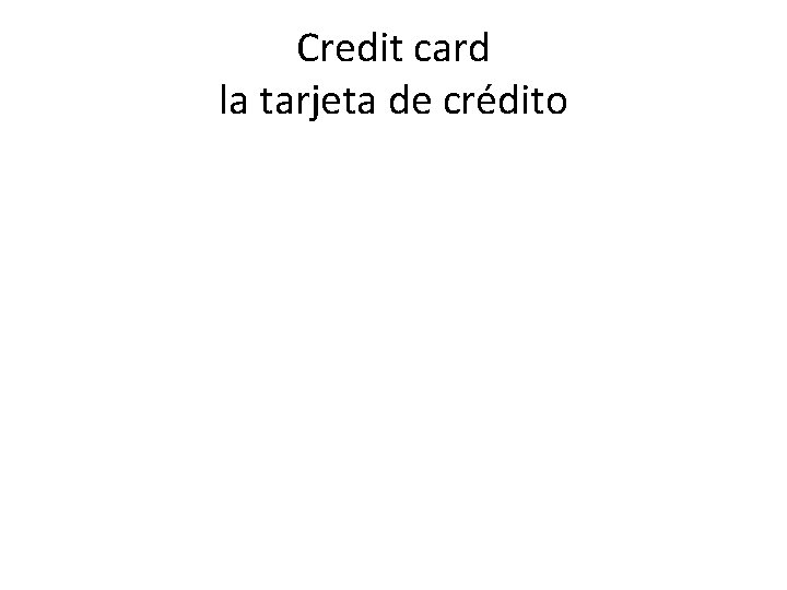 Credit card la tarjeta de crédito 
