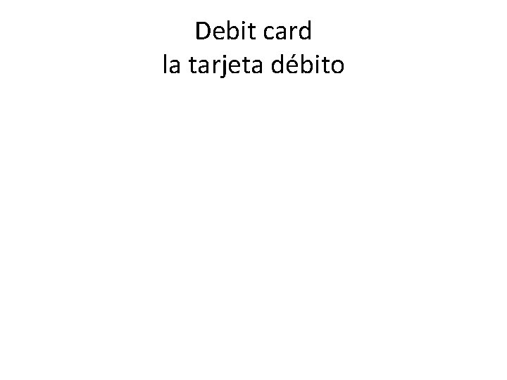 Debit card la tarjeta débito 