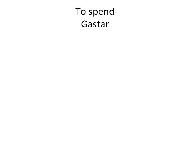 To spend Gastar 