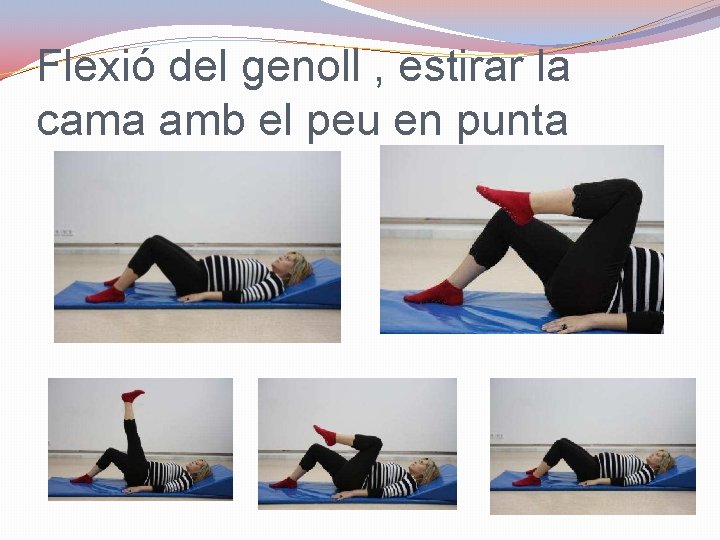 Flexió del genoll , estirar la cama amb el peu en punta 