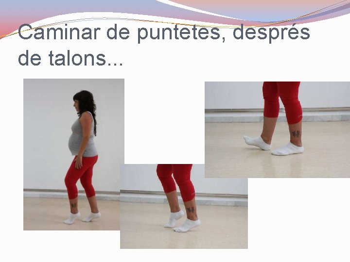 Caminar de puntetes, després de talons. . . 