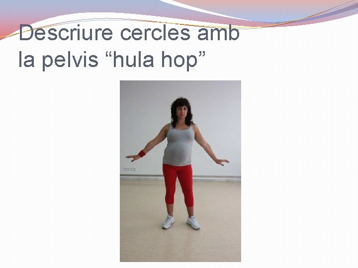 Descriure cercles amb la pelvis “hula hop” 