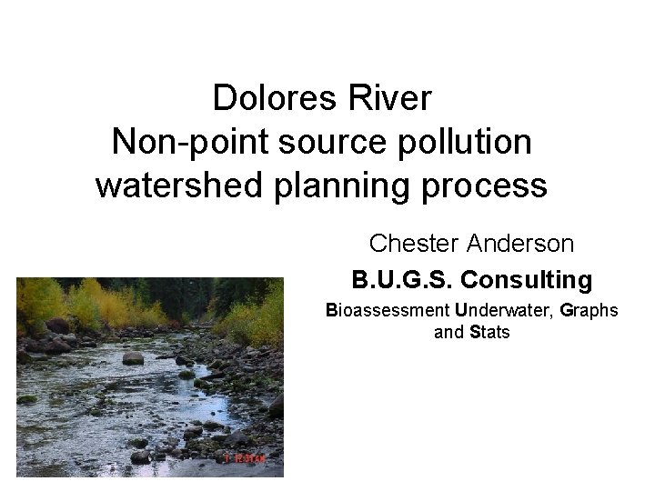 Dolores River Non-point source pollution watershed planning process Chester Anderson B. U. G. S. Dolores River Non-point source pollution watershed planning process Chester Anderson B. U. G. S.