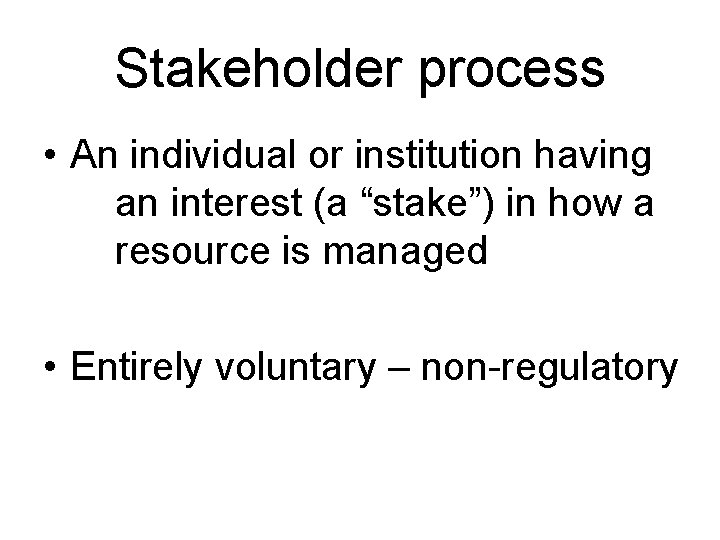 Stakeholder process • An individual or institution having an interest (a “stake”) in how Stakeholder process • An individual or institution having an interest (a “stake”) in how