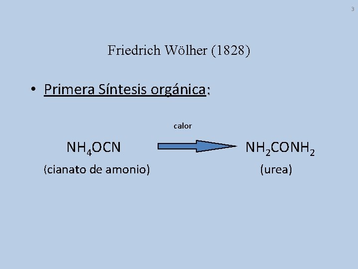 3 Friedrich Wölher (1828) • Primera Síntesis orgánica: calor NH 4 OCN (cianato de