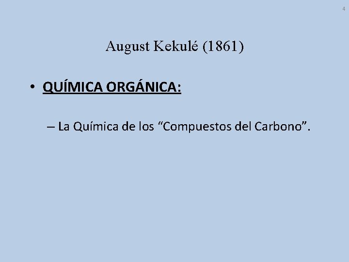 4 August Kekulé (1861) • QUÍMICA ORGÁNICA: – La Química de los “Compuestos del