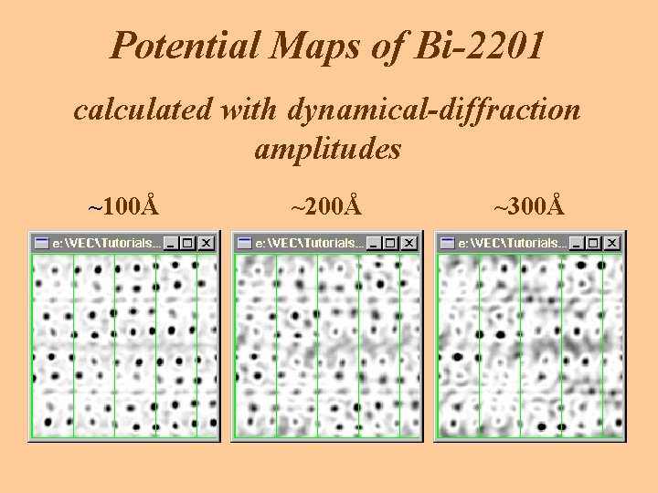 Potential Maps of Bi-2201 calculated with dynamical-diffraction amplitudes ~100Å ~200Å ~300Å 