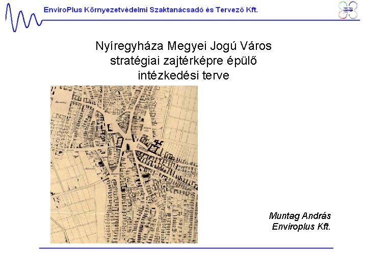 Nyíregyháza Megyei Jogú Város stratégiai zajtérképre épülő intézkedési terve Muntag András Enviroplus Kft. 