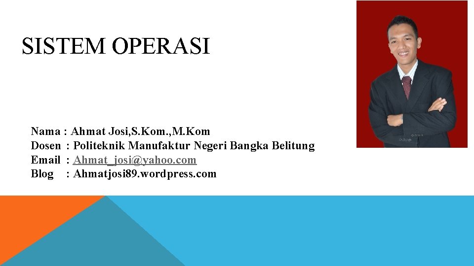 SISTEM OPERASI Nama : Ahmat Josi, S. Kom. , M. Kom Dosen : Politeknik