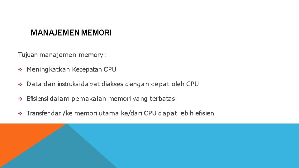 MANAJEMEN MEMORI Tujuan manajemen memory : Meningkatkan Kecepatan CPU Data dan instruksi dapat diakses