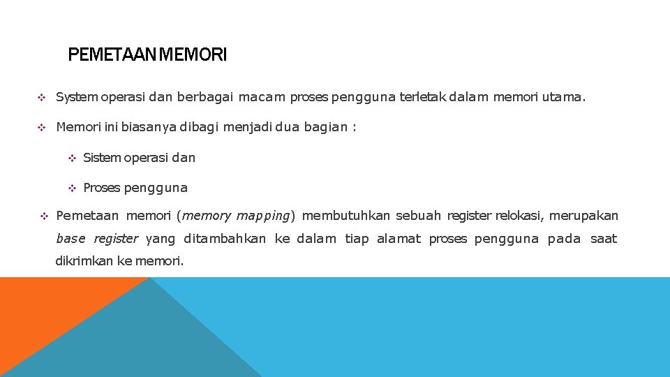 PEMETAAN MEMORI System operasi dan berbagai macam proses pengguna terletak dalam memori utama. Memori