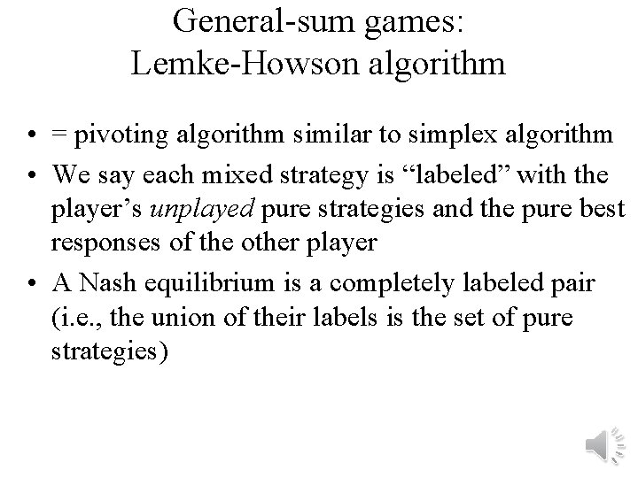 General-sum games: Lemke-Howson algorithm • = pivoting algorithm similar to simplex algorithm • We