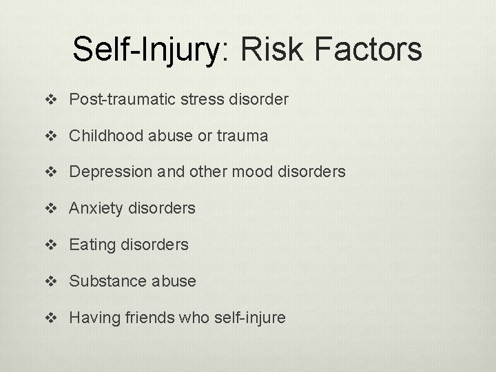 Self-Injury: Risk Factors v Post-traumatic stress disorder v Childhood abuse or trauma v Depression