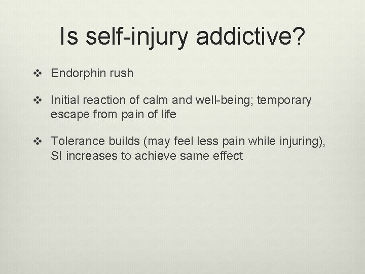 Is self-injury addictive? v Endorphin rush v Initial reaction of calm and well-being; temporary