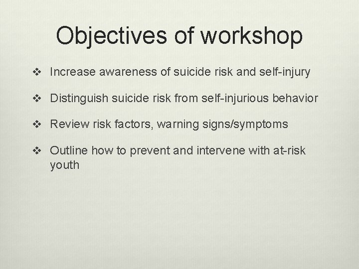 Objectives of workshop v Increase awareness of suicide risk and self-injury v Distinguish suicide