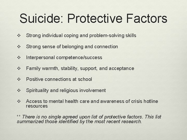 Suicide: Protective Factors v Strong individual coping and problem-solving skills v Strong sense of