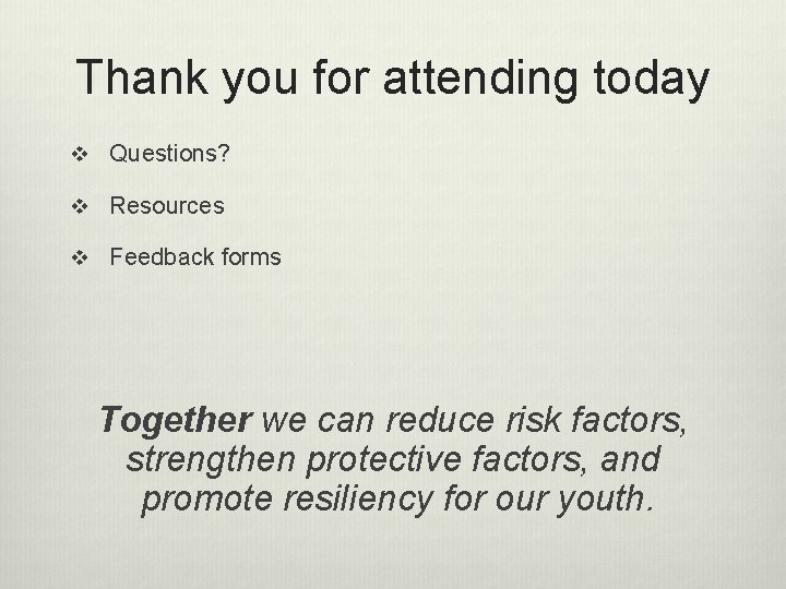 Thank you for attending today v Questions? v Resources v Feedback forms Together we