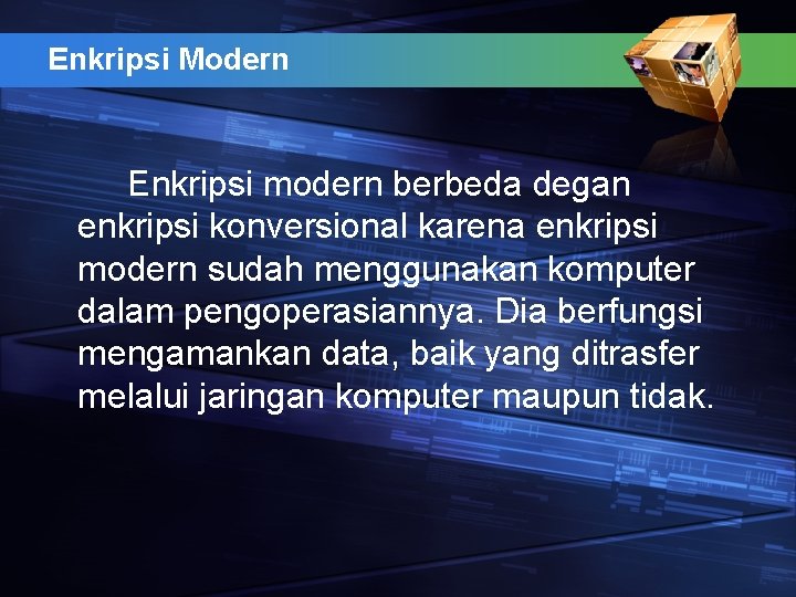 Enkripsi Modern Enkripsi modern berbeda degan enkripsi konversional karena enkripsi modern sudah menggunakan komputer